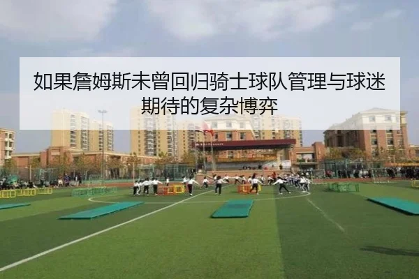 如果詹姆斯未曾回归骑士球队管理与球迷期待的复杂博弈